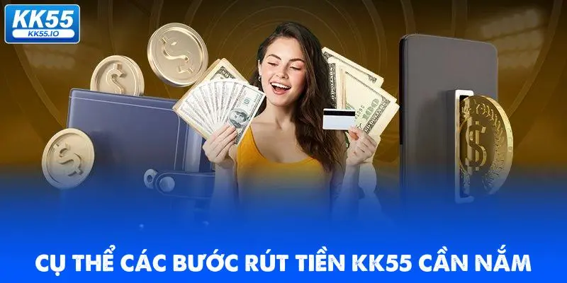 Rút Tiền KK55 | Quy Trình Chuẩn An Toàn, Xanh Chín 2 cu-the-cac-buoc-rut-tien-kk55-can-nam