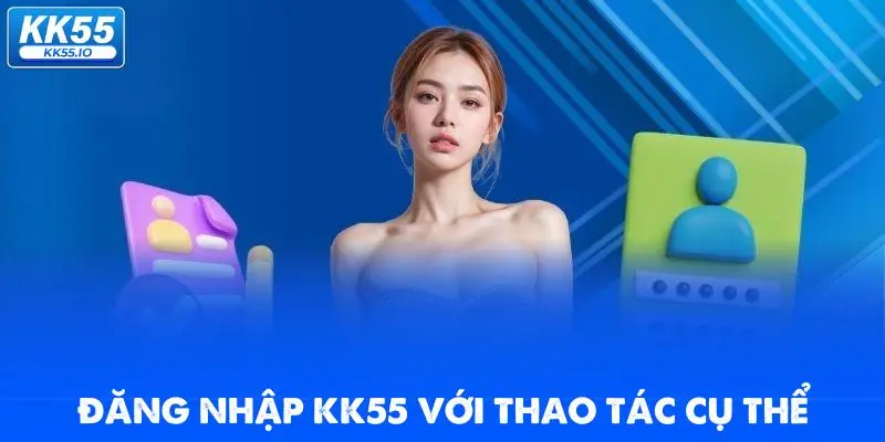 dang-nhap-kk55-voi-thao-tac-cu-the