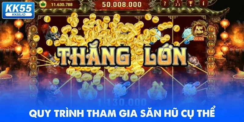 Nổ Hũ KK55 5 quy-trinh-tham-gia-san-hu-cu-the